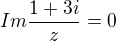 $Im\frac{1+3i}{z}= 0$