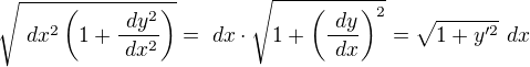 $\sqrt{\ dx ^{2}\left(1+\frac{\ dy^{2}}{\ dx^{2}}\right)}=\ dx\cdot \sqrt{1+\left(\frac{\ dy}{\ dx}\right)^{2}}=\sqrt{1+y'^{2}}\ dx$
