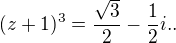 $(z+1)^{3}=\frac{\sqrt{3}}{2}-\frac{1}{2}i..$