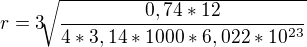 $r=3\sqrt[]{\frac{0,74*12}{4*3,14*1000*6,022*10^{23}}}$