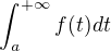 $\int_{a}^{+\infty}f(t) dt $