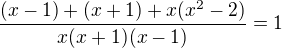 $\frac{(x-1)+(x+1)+x(x^{2}-2)}{x(x+1)(x-1)}=1$