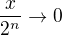 $\frac{x}{2^n}\to 0$