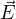 $\vec{E}$