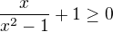 $\frac{x}{x^{2}-1}+1\ge 0$