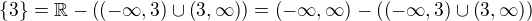 $\{3\}=\mathbb{R}-\(\(-\infty, 3\)\cup\(3, \infty\)\)=\(-\infty , \infty\)-\(\(-\infty, 3\)\cup\(3, \infty\)\)$