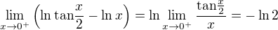 $\lim_{x\to 0^+}{\(\ln{\mathrm{tan}{\frac{x}{2}}}-\ln{x}\)}=\ln{\lim_{x\to 0^+}{\frac{\mathrm{tan}{\frac{x}{2}}}{x}}}=-\ln{2}$