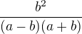 $\frac{b^2}{(a-b)(a+b)}$