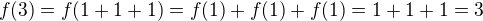 $f(3)=f(1+1+1)=f(1)+f(1)+f(1)=1+1+1=3$