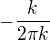 $-{\frac{k}{2\pi k}}$