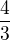 $\frac{4}{3} $