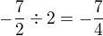 $-\frac{7}{2}\div 2=-\frac{7}{4}$
