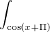 $\int_{\cos (x+\Pi )}^{}$