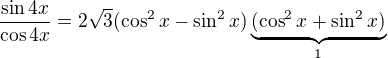 $\frac{\sin 4x}{\cos 4x}=2\sqrt{3}(\cos ^2x-\sin ^2x)\underbrace{(\cos^2x+\sin^2x)}_{1}$