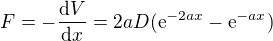$F=-\frac{\textrm{d}V}{\textrm{d}x}=2aD(\textrm{e}^{-2ax}-\textrm{e}^{-ax})$