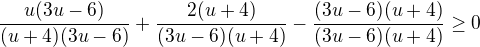 $\frac{u(3u-6)}{(u+4)(3u-6)}+\frac{2(u+4)}{(3u-6)(u+4)}-\frac{(3u-6)(u+4)}{(3u-6)(u+4)}\ge 0$