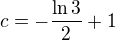 $c=-\frac{\ln 3}{2}+1$
