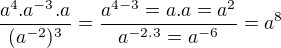 $\frac{a^{4}.a^{-3}.a}{(a^{-2})^{3}}=\frac{a^{4-{3}}=a.a=a^{2}}{a^{-2.3}=a^{-6}}=a^{8}$
