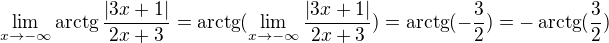 $\lim_{x \to -\infty} \operatorname{arctg} \frac{|3x+1|}{2x+3} = \operatorname{arctg} (\lim_{x \to -\infty} \frac{|3x+1|}{2x+3}) = \operatorname{arctg} (-\frac{3}{2}) = -\operatorname{arctg} (\frac{3}{2})$