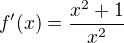 $f^{\prime}(x)=\frac{x^2 + 1}{x^2}$
