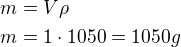 $m = V\rho\nlm=1\cdot 1050=1050 g$