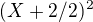 $(X+2/2)^{2}$