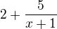 $2+\frac{5}{x+1}$