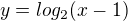 $y=log_2 (x-1)$