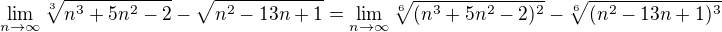 $\lim_{n \to\infty } \sqrt[3]{n^{3}+5n^{2}-2} - \sqrt{n^{2}-13n+1}=\lim_{n \to\infty } \sqrt[6]{(n^{3}+5n^{2}-2)^2} - \sqrt[6]{(n^{2}-13n+1)^3}$