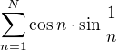 $\sum_{n=1}^{N}\cos n\cdot\sin\frac{1}{n}$