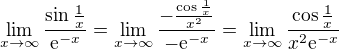 $\lim_{x\to\infty }\frac{\sin \frac{1}{x}}{\mathrm{e}^{-x}}=\lim_{x\to\infty }\frac{-\frac{\cos \frac{1}{x}}{x^2}}{-\mathrm{e}^{-x}}=\lim_{x\to\infty }\frac{\cos \frac{1}{x}}{x^2\mathrm{e}^{-x}}$