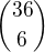 ${36\choose 6}$