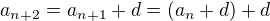 $a_{n+2}=a_{n+1}+d=(a_n+d)+d$