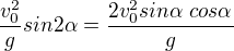$\frac{v_0^2}{g} sin2\alpha=\frac{2v_0^2 sin\alpha \ cos\alpha}{g}$