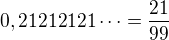 $0,21212121\dots = \frac{21}{99}$