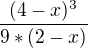 $\frac{(4-x)^{3}}{9*(2-x)}$