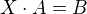 $X\cdot A=B$