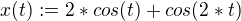 $x(t):=2*cos(t)+cos(2*t)$