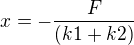 $x=-\frac{F}{(k1+k2)}$
