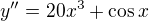 $y''=20x^{3}+\cos x$
