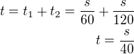 $t=t_1+t_2=\frac{s}{60}+\frac{s}{120}\\t=\frac{s}{40}$