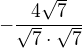 $-\frac{4\sqrt7}{\sqrt7\cdot\sqrt7}$