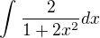 $\int_{}^{}\frac{2}{1+2x^{2}}dx$