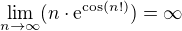 $\lim_{n\to\infty }(n\cdot \mathrm{e}^{\cos (n!)})=\infty$