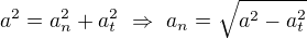 $a^2=a_n^2+a_t^2\ \Rightarrow\ a_n=\sqrt{a^2-a_t^2}$