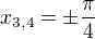 $x_{3,4}=\pm\frac\pi4$