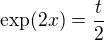 $\exp(2x)=\frac{t}{2}$