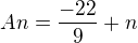 $An= \frac{-22}{9}+n$