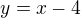 $y = x-4$