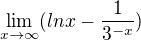 $\lim_{x\to\infty }(lnx-\frac{1}{3^{-x}})$